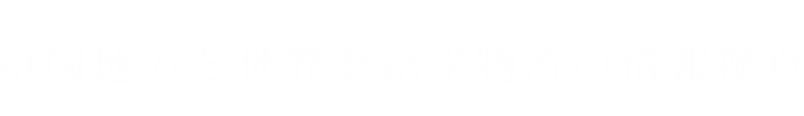 中国地方と世界を結ぶ物流の情報拠点